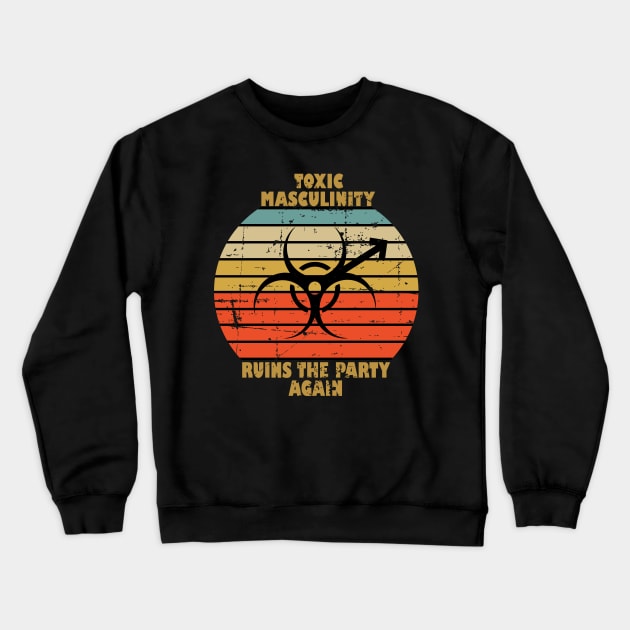 Toxic Masculinity Ruins The Party Again Crewneck Sweatshirt by RW